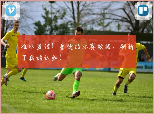难以置信！鲁德的比赛数据，刷新了我的认知！