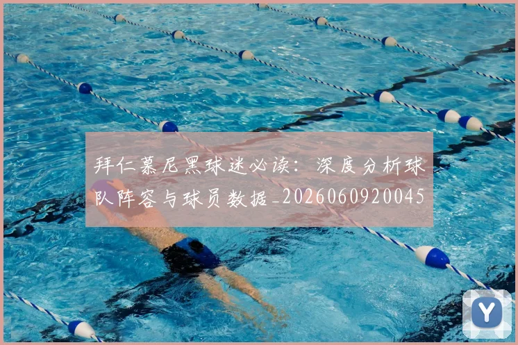 拜仁慕尼黑球迷必读：深度分析球队阵容与球员数据_20260609200456