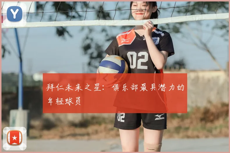 拜仁未来之星：俱乐部最具潜力的年轻球员