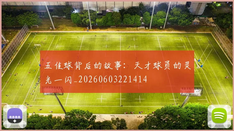 五佳球背后的故事:天才球员的灵光一闪_20260603221414